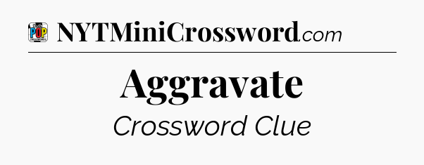 Aggravate Crossword Clue