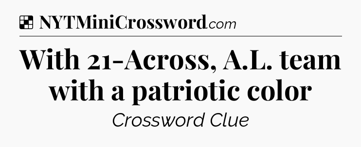 Solution: With 21-Across, A.L. team with a patriotic color - NYT Crossword