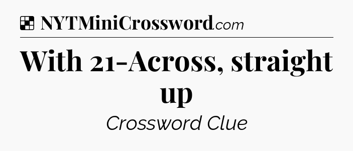 Solution: With 21-Across, straight up - NYT Crossword
