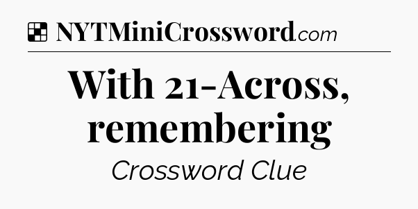 Solution: With 21-Across, remembering - NYT Crossword