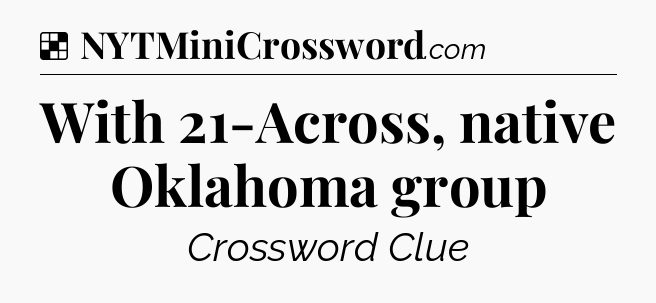 Solution: With 21-Across, native Oklahoma group - NYT Crossword