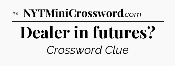 Dealer in futures - WSJ Crossword