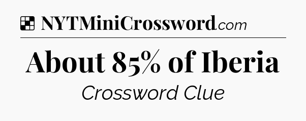 Solution: About 85% of Iberia - NYT Crossword