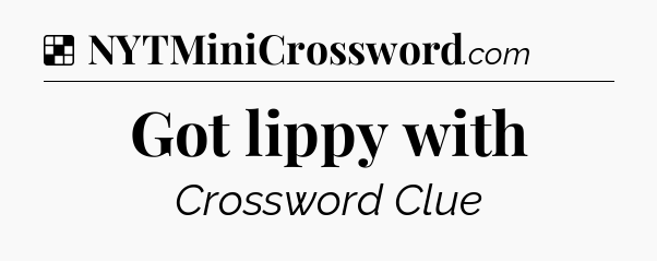 Solution: Got lippy with - NYT Crossword