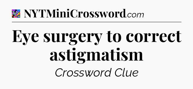 Eye surgery to correct astigmatism Crossword Clue