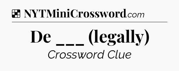 Solution: De ___ (legally) - NYT Crossword