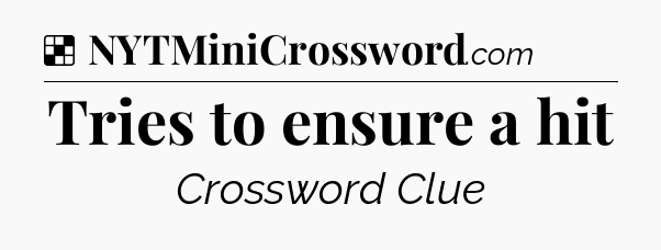 Solution: Tries to ensure a hit - NYT Crossword