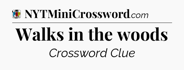 Walks in the woods Crossword Clue