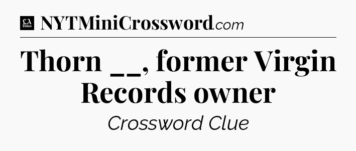 Thorn __, former Virgin Records owner - LA Times Crossword