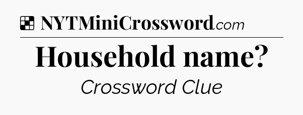 Solution: Household name - NYT Crossword