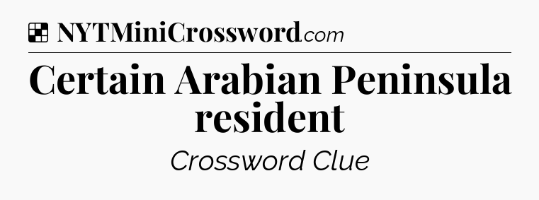 Solution: Certain Arabian Peninsula resident - NYT Crossword