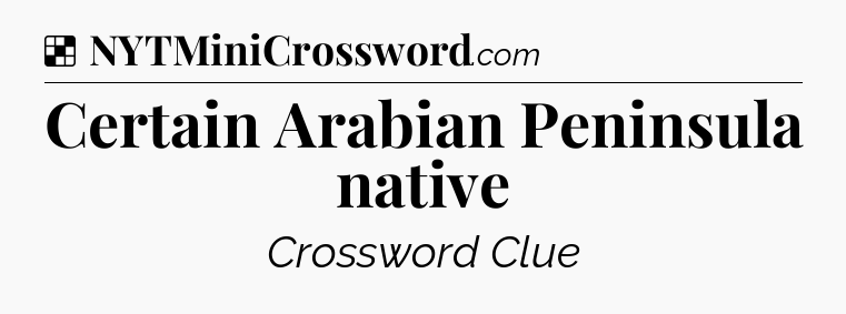 Solution: Certain Arabian Peninsula native - NYT Crossword