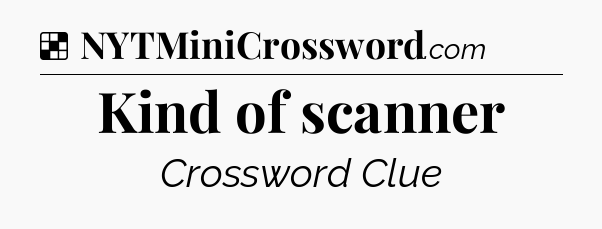 Solution: Kind of scanner - NYT Crossword