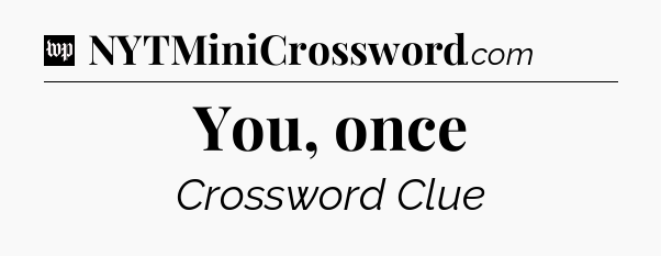 You, once Crossword Clue
