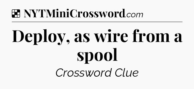 Solution: Deploy, as wire from a spool - NYT Crossword