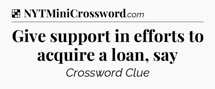 Solution: Give support in efforts to acquire a loan, say - NYT Crossword