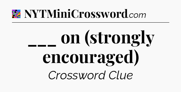 ___ on (strongly encouraged) Crossword Clue