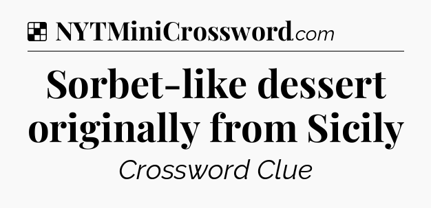 Solution: Sorbet-like dessert originally from Sicily - NYT Crossword