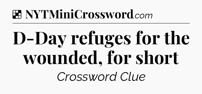 Solution: D-Day refuges for the wounded, for short - NYT Crossword