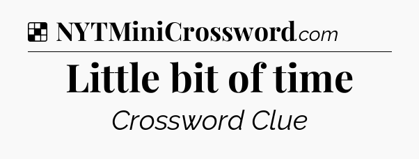 Solution: Little bit of time - NYT Crossword