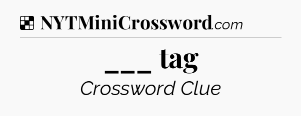 Solution: ___ tag - NYT Crossword