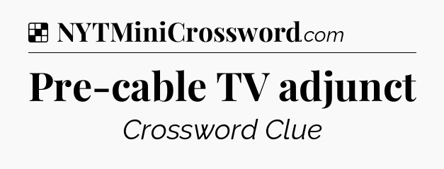Solution: Pre-cable TV adjunct - NYT Crossword