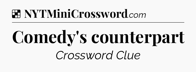 Solution: Comedy's counterpart - NYT Crossword