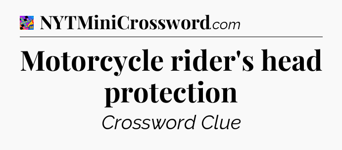 Motorcycle rider's head protection Crossword Clue