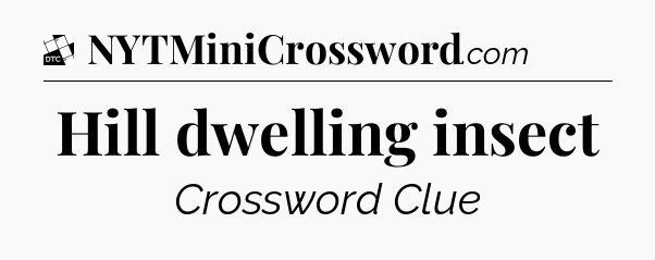 Hill dwelling insect - Daily Themed Classic Crossword