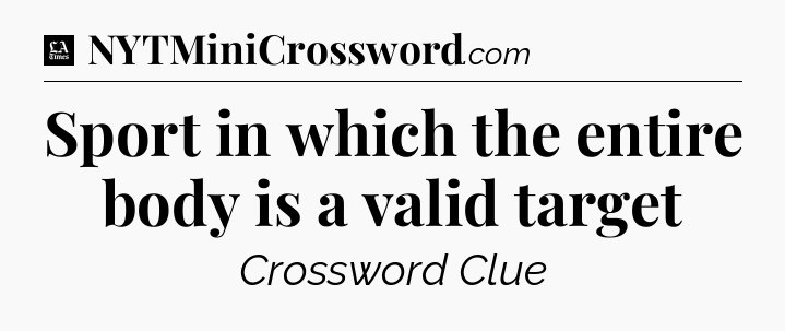 Sport in which the entire body is a valid target - LA Times Crossword