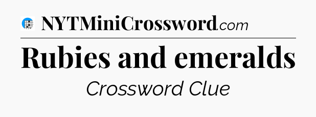 Rubies and emeralds Crossword Clue