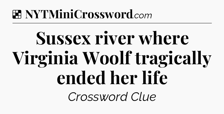 Solution: Sussex river where Virginia Woolf tragically ended her life - NYT Crossword