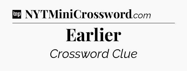 Earlier Crossword Clue
