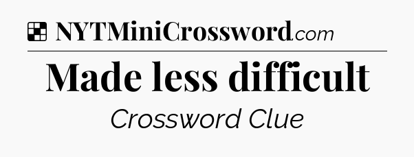Solution: Made less difficult - NYT Crossword