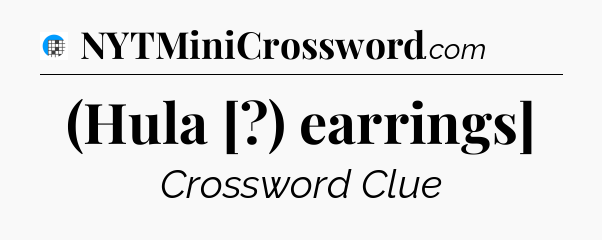 (Hula [?) earrings] Crossword Clue