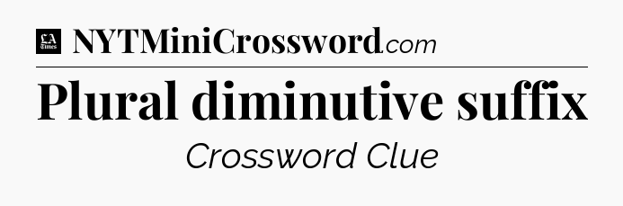 Plural diminutive suffix - LA Times Crossword