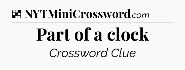 Solution: Part of a clock - NYT Crossword