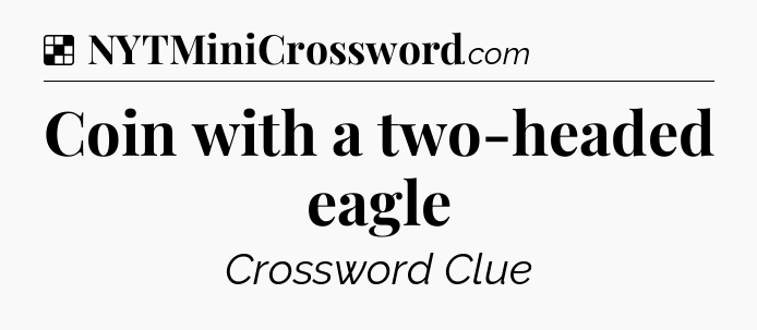 Solution: Coin with a two-headed eagle - NYT Crossword