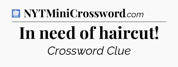 In need of haircut Puzzle Page Crossword Clue