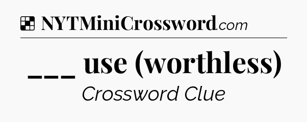 Solution: ___ use (worthless) - NYT Crossword
