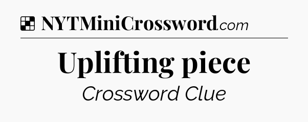 Solution: Uplifting piece - NYT Crossword