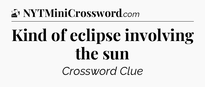 Kind of eclipse involving the sun - Daily Themed Classic Crossword