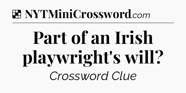 Solution: Part of an Irish playwright's will - NYT Crossword