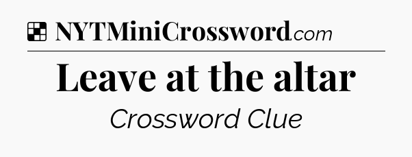 Solution: Leave at the altar - NYT Crossword
