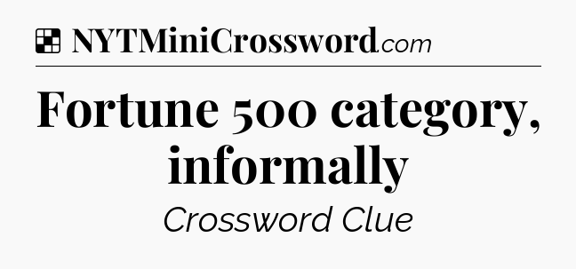 Solution: Fortune 500 category, informally - NYT Crossword
