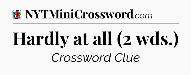 Hardly at all (2 wds.) Crossword Clue
