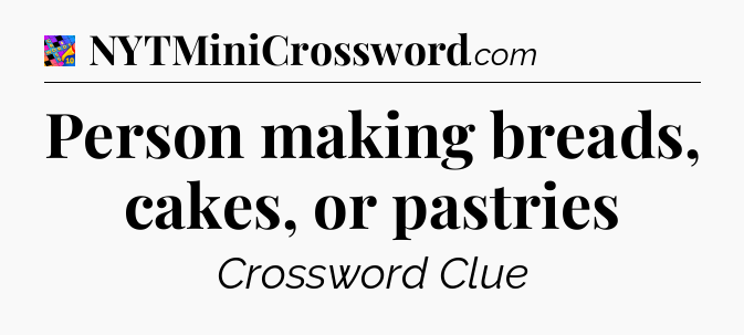 Person making breads, cakes, or pastries Crossword Clue