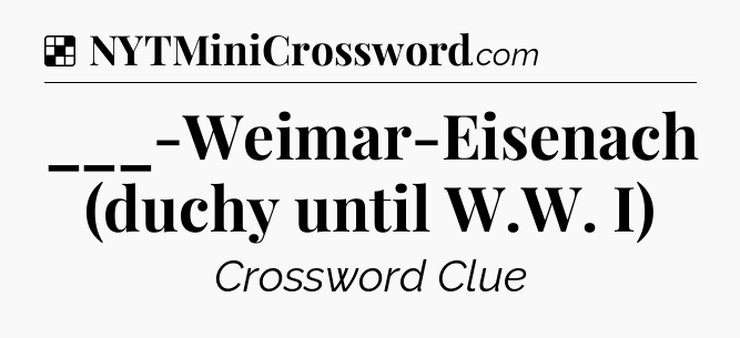 Solution: ___-Weimar-Eisenach (duchy until W.W. I) - NYT Crossword
