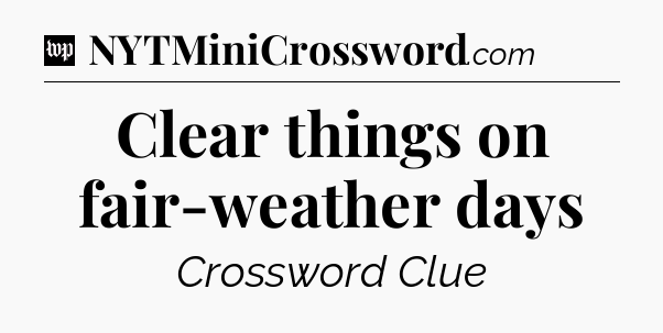 Clear things on fair-weather days Crossword Clue
