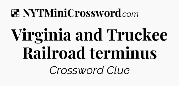 Solution: Virginia and Truckee Railroad terminus - NYT Crossword
